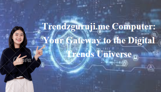 Trendzguruji.me Computer: Your Gateway to the Digital Trends Universe