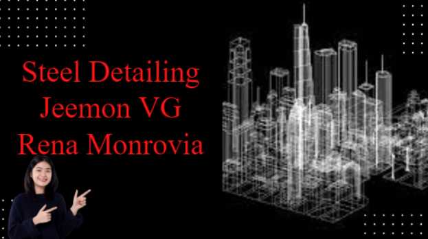 Steel Detailing Jeemon VG Rena Monrovia & Its Role In Construction